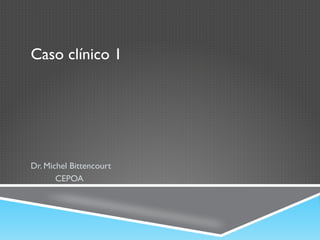 Caso clínico 1
Dr. Michel Bittencourt
CEPOA
 