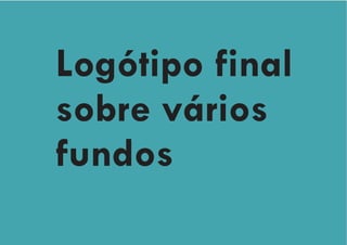 Logótipo final
sobre vários
fundos
 