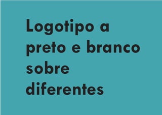 Logotipo a
preto e branco
sobre
diferentes
 