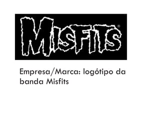 Empresa/Marca: logótipo da
banda Misfits
 