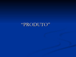 “ PRODUTO” 