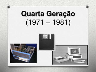 Quarta Geração
(1971 – 1981)
 