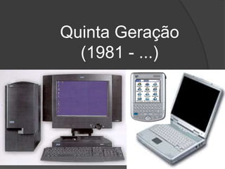 Quinta Geração
(1981 - ...)
 