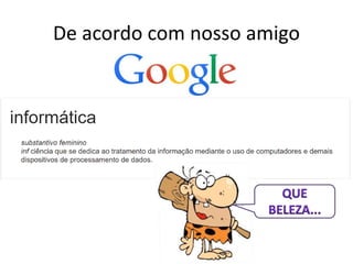 De acordo com nosso amigo
 