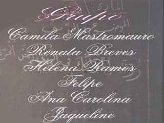 Grupo Camila Mastromauro Renata Breves Helena Ramos Felipe Ana Carolina Jaqueline 