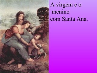 A virgem e o menino com Santa Ana. 