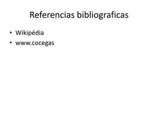 Referencias bibliograficas
• Wikipédia
• www.cocegas
 
