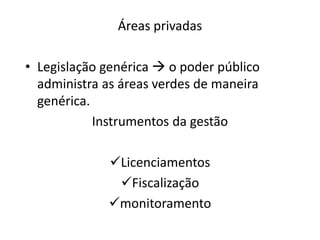 Áreas privadas
• Legislação genérica  o poder público
administra as áreas verdes de maneira
genérica.
Instrumentos da gestão
Licenciamentos
Fiscalização
monitoramento
 