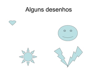 Alguns desenhos  