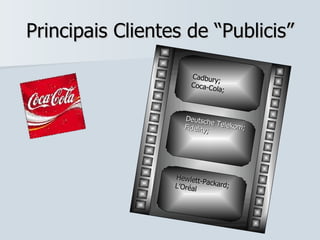 Principais Clientes de “Publicis” Cadbury; Coca-Cola; Deutsche Telekom; Fidelity; Hewlett-Packard; L’Oréal 