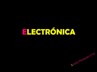 E LECTRÓNICA S oraia Piedade nº15 