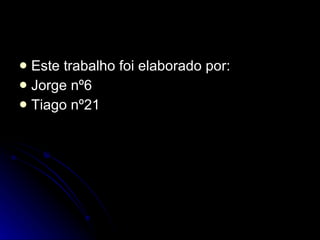Este trabalho foi elaborado por: Jorge nº6 Tiago nº21 