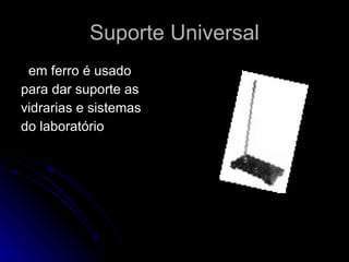 Suporte Universal em ferro é usado  para dar suporte as  vidrarias e sistemas  do laboratório  