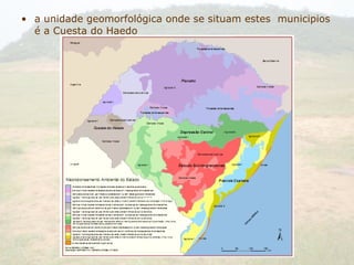 a unidade geomorfológica onde se situam estes  municipios é a Cuesta do Haedo 