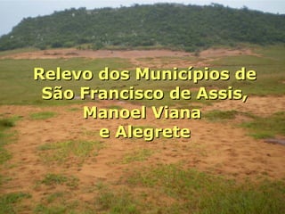 Relevo dos Municípios de  São Francisco de Assis,  Manoel Viana  e Alegrete 