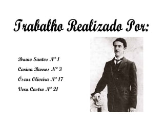 Trabalho Realizado Por: Bruno Santos Nº 1 Carina Barros Nº 3 Óscar Oliveira Nº 17 Vera Castro Nº 21 