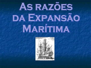 As razões  da Expansão  Marítima 