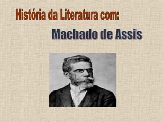 História da Literatura com: Machado de Assis 