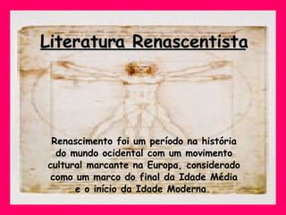 Literatura Renascentista Renascimento foi um período na história do mundo ocidental com um movimento cultural marcante na Europa, considerado como um marco do final da Idade Média e o início da Idade Moderna.   
