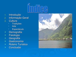 Introdução Informação Geral Cultura Tradições Arte Espectáculo   Demografia Fisiologia Geografia Gastronomia Roteiro Turístico Conclusão Índice 