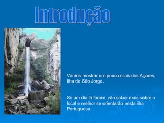 Vamos mostrar um pouco mais dos Açores, Ilha de São Jorge.  Se um dia lá forem, vão saber mais sobre o local e melhor se orientarão nesta ilha Portuguesa. Introdução 
