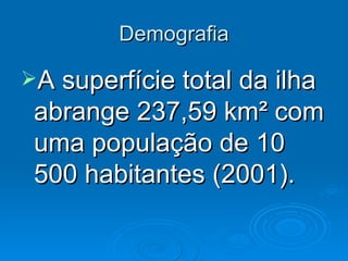 Demografia A superfície total da ilha abrange 237,59 km² com uma população de 10 500 habitantes (2001).  