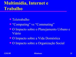 Multimídia, Internet e Trabalho Teletrabalho “ Computing” vs “Commuting”  O Impacto sobre o Planejamento Urbano e Viário O Impacto sobre a Vida Doméstica O Impacto sobre a Organização Social 