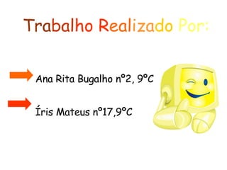 Tra bal ho   R eal iza do  Por:   Ana Rita Bugalho nº2, 9ºC     Íris Mateus nº17,9ºC 