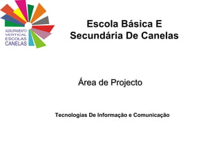 Escola Básica E Secundária De Canelas Área de Projecto   Tecnologias De Informação e Comunicação   