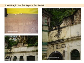 Identificação das Patologias – Ambiente 02 Desgaste do piso Umidade descendente Vegetação superior 