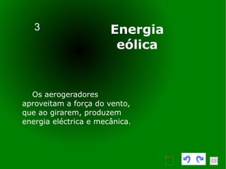 3 Os aerogeradores aproveitam a força do vento, que ao girarem, produzem energia eléctrica e mecânica. Energia eólica 