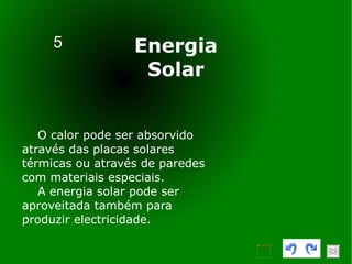 5 O calor pode ser absorvido através das placas solares térmicas ou através de paredes com materiais especiais. A energia solar pode ser aproveitada também para produzir electricidade. Energia Solar 