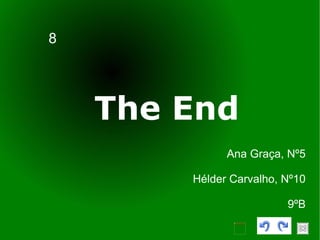 8 The End Ana Graça, Nº5 Hélder Carvalho, Nº10 9ºB 
