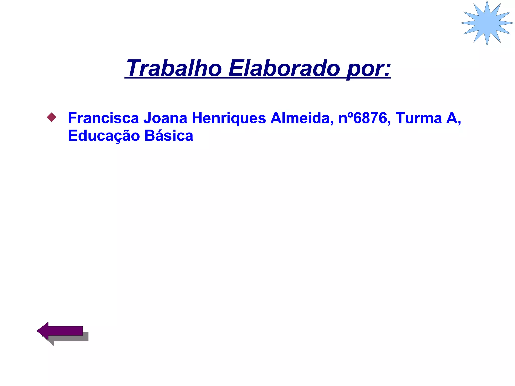 Trabalho Elaborado por: Francisca Joana Henriques Almeida, nº6876, Turma A, Educação Básica 