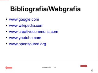 Bibliografia/Webgrafia www.google.com www.wikipedia.com www.creativecommons.com www.youtube.com www.opensource.org 