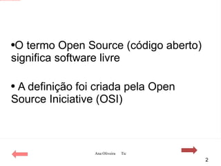 O termo Open Source (código aberto) significa software livre  A definição foi criada pela Open Source Iniciative (OSI) 