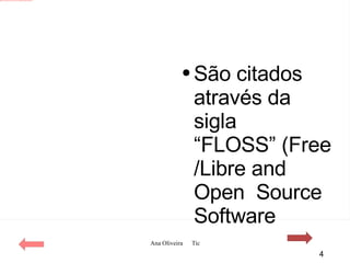 São citados através da sigla “FLOSS” (Free/Libre and Open  Source Software 