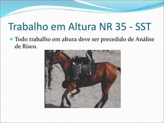 Trabalho em Altura NR 35 - SST
 Todo trabalho em altura deve ser precedido de Análise
de Risco.
 