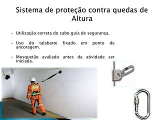  Utilização correta do cabo guia de segurança.
 Uso do talabarte fixado em ponto de
ancoragem.
 Mosquetão avaliado antes da atividade ser
iniciada.
 