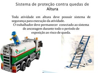 Toda atividade em altura deve possuir sistema de
segurança para execução da atividade.
O trabalhador deve permanecer conectado ao sistema
de ancoragem durante todo o período de
exposição ao risco de queda.
 