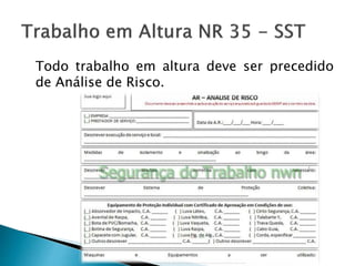 Todo trabalho em altura deve ser precedido
de Análise de Risco.
 