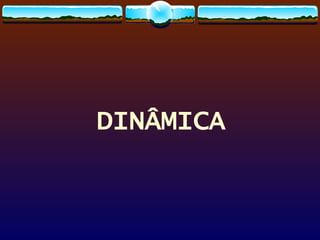 DINÂMICA 