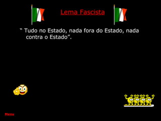 “  Tudo no Estado, nada fora do Estado, nada contra o Estado”. Lema Fascista Menu 