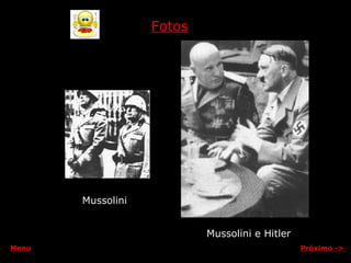 Fotos Mussolini Mussolini e Hitler Próximo  ->   Menu 
