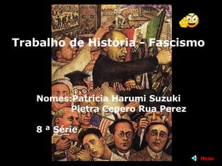Trabalho de História - Fascismo Nomes:Patricia Harumi Suzuki Pietra Cepero Rua Perez 8 ª Série Menu 