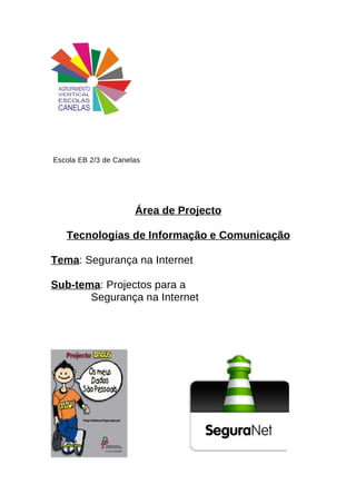 Escola EB 2/3 de Canelas




                      Área de Projecto

   Tecnologias de Informação e Comunicação

Tema: Segurança na Internet

Sub-tema: Projectos para a
       Segurança na Internet
 
