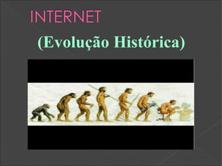 (Evolução Histórica)
 