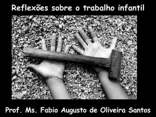 Reflexões sobre o trabalho infantil




Prof. Ms. Fabio Augusto de Oliveira Santos
 