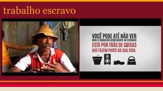 trabalho escravo
 