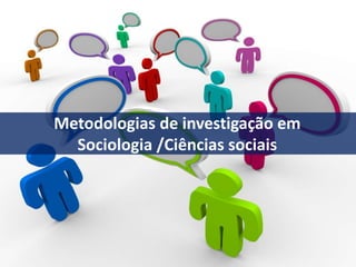 Metodologias de investigação em
Sociologia /Ciências sociais
 